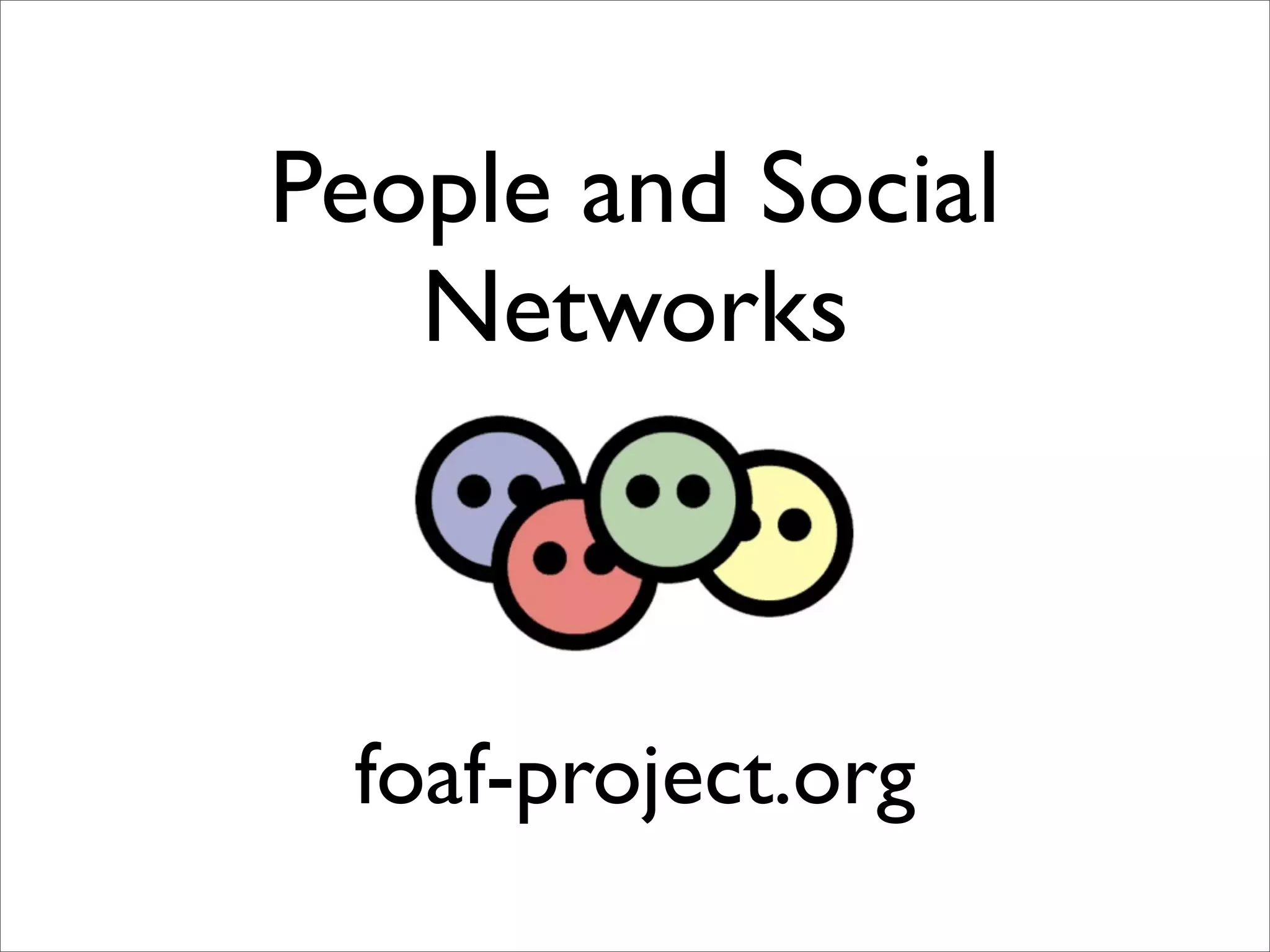 People and Social
   Networks



 foaf-project.org
 