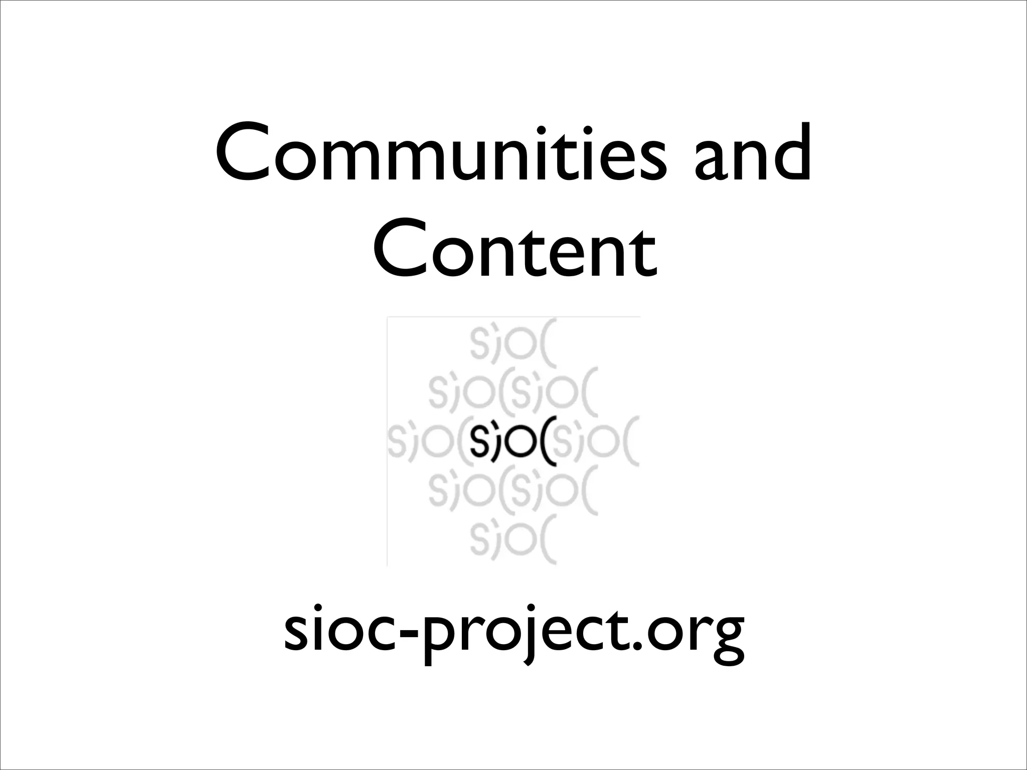 Communities and
   Content



 sioc-project.org
 