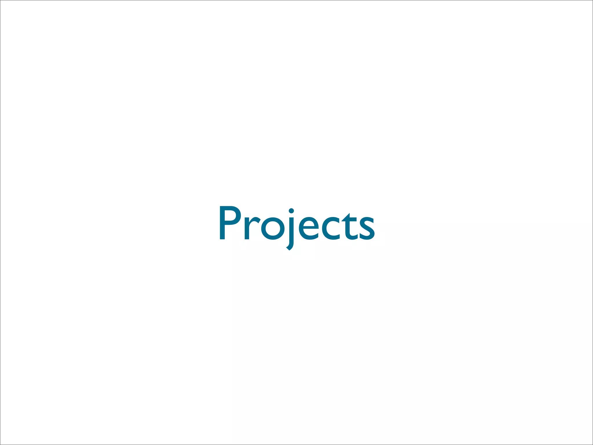 Projects
 