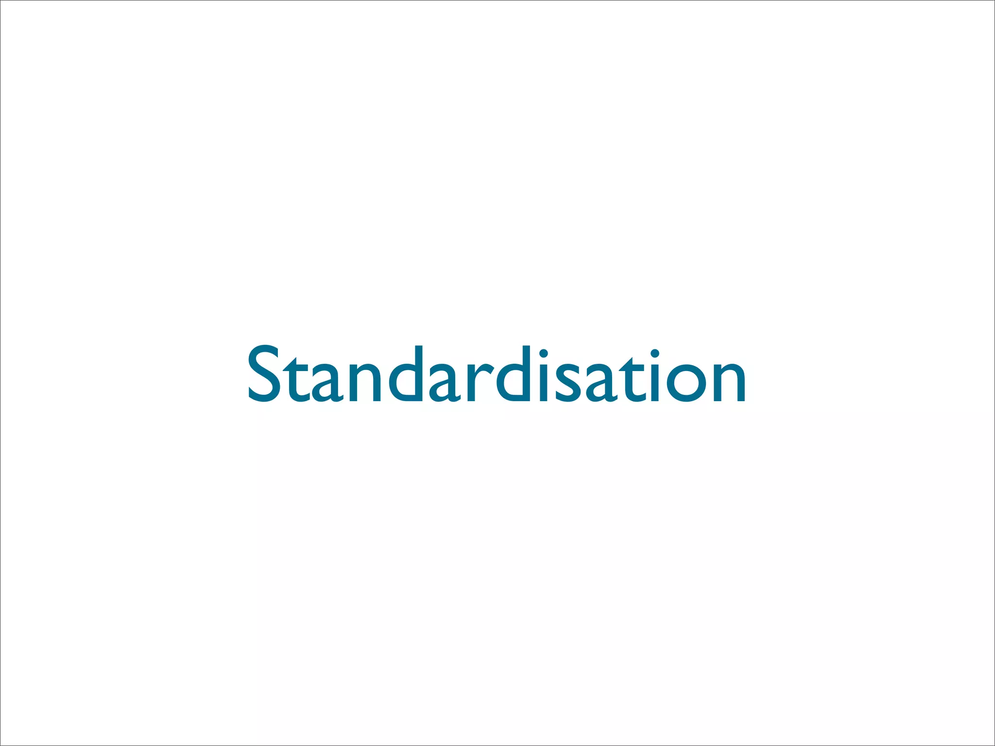 Standardisation
 