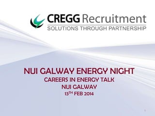 NUI GALWAY ENERGY NIGHT
CAREERS IN ENERGY TALK
NUI GALWAY
13TH FEB 2014

1

 