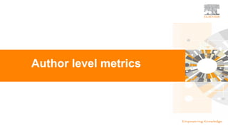 TITLE OF PRESENTATION
| 10
10|
Author level metrics
 