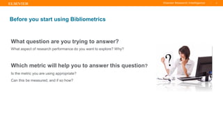 TITLE OF PRESENTATION
| 8
8|
Before you start using Bibliometrics
What question are you trying to answer?
What aspect of research performance do you want to explore? Why?
Which metric will help you to answer this question?
Is the metric you are using appropriate?
Can this be measured, and if so how?
 