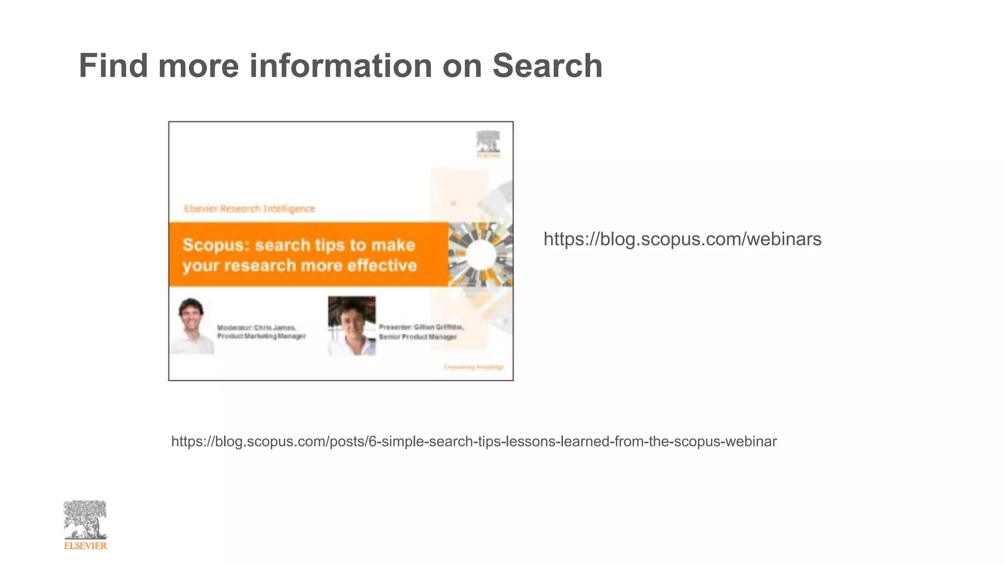 Find more information on Search
https://blog.scopus.com/posts/6-simple-search-tips-lessons-learned-from-the-scopus-webinar
https://blog.scopus.com/webinars
 