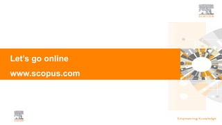 Let’s go online
www.scopus.com
 