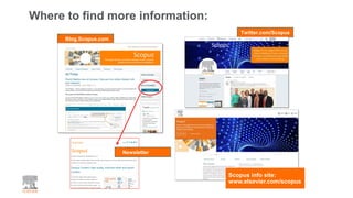 Where to find more information:
Blog.Scopus.com
Twitter.com/Scopus
Scopus info site:
www.elsevier.com/scopus
Newsletter
 