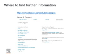 https://www.elsevier.com/solutions/scopus
Learn & Support
Where to find further information
 