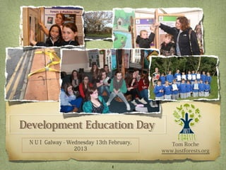 Development Education Day
Development Education Day
 N U I Galway - Wednesday 13th February,      Tom Roche
                  2013                     www.justforests.org

                                1
 