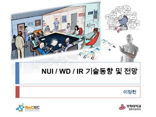 NUI / WD / IR 기술동향 및 전망
이정헌

 