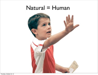 Natural = Human
Thursday, October 25, 12
 