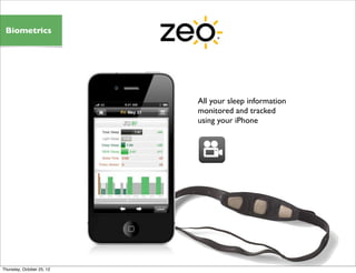 All your sleep information
monitored and tracked
using your iPhone
Biometrics
Thursday, October 25, 12
 