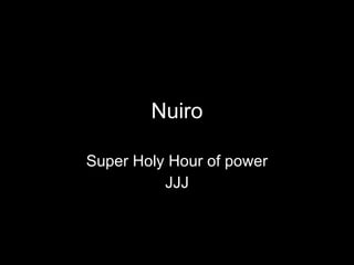 Nuiro Super Holy Hour of power JJJ 