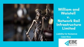 William and
Waistell
v.
Network Rail
Infrastructure
Limited
Liability for Nuisance
Case Stuy
 
