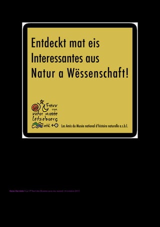Colophon
Publié par le groupement « d’stater muséeën », B.P. 345 / L-- 2013 Luxembourg
Conception  coordination : Jo Kox Rédaction : Fabrizio Ceccarelli, Nadine Clemens, Sonia Da Silva, Cindy Einsweiler, Simone Feis, Boris Fuge,
Noémie Heymans, Germain Kerschen, Sandra Kolten, Jo Kox, ­Anna ­Loporcaro, Mady Mailliet, Patrick Michaely, Isabelle Piton, Anne Reding,
Pascale Staes, Tania Weiss
Graphic design : Vidale-Gloesener
Save the date ! La 17e
Nuit des Musées aura lieu samedi 14 octobre 2017.
 