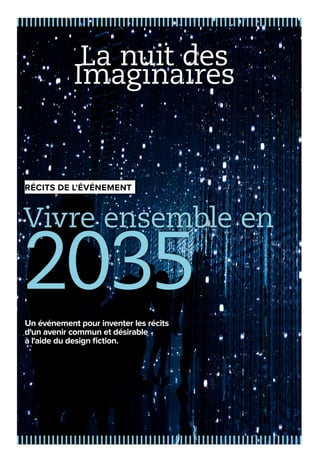 Vivre ensemble en
2035
La nuit des
Imaginaires
Un événement pour inventer les récits
d'un avenir commun et désirable
à l'aide du design fiction.
RÉCITS DE L'ÉVÉNEMENT
 