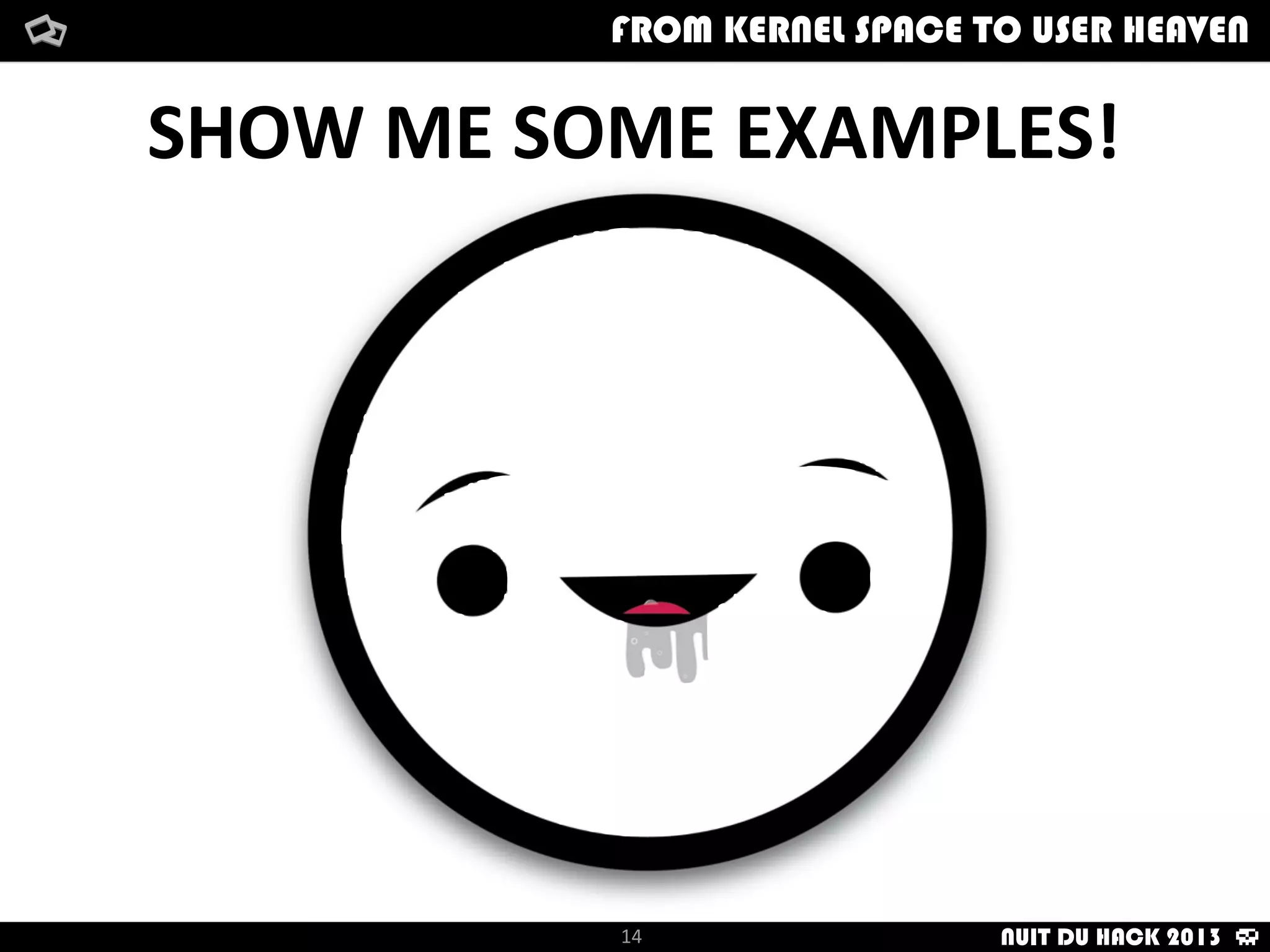 How	
  i	
  met	
  your	
  packetFrom	
  kernel	
  Space	
  to	
  user	
  Heaven
SHOW	
  ME	
  SOME	
  EXAMPLES!
14
How	
  i	
  met	
  your	
  packetFrom	
  kernel	
  Space	
  to	
  user	
  HeavenFROM KERNEL SPACE TO USER HEAVEN
NUIT DU HACK 2013
 