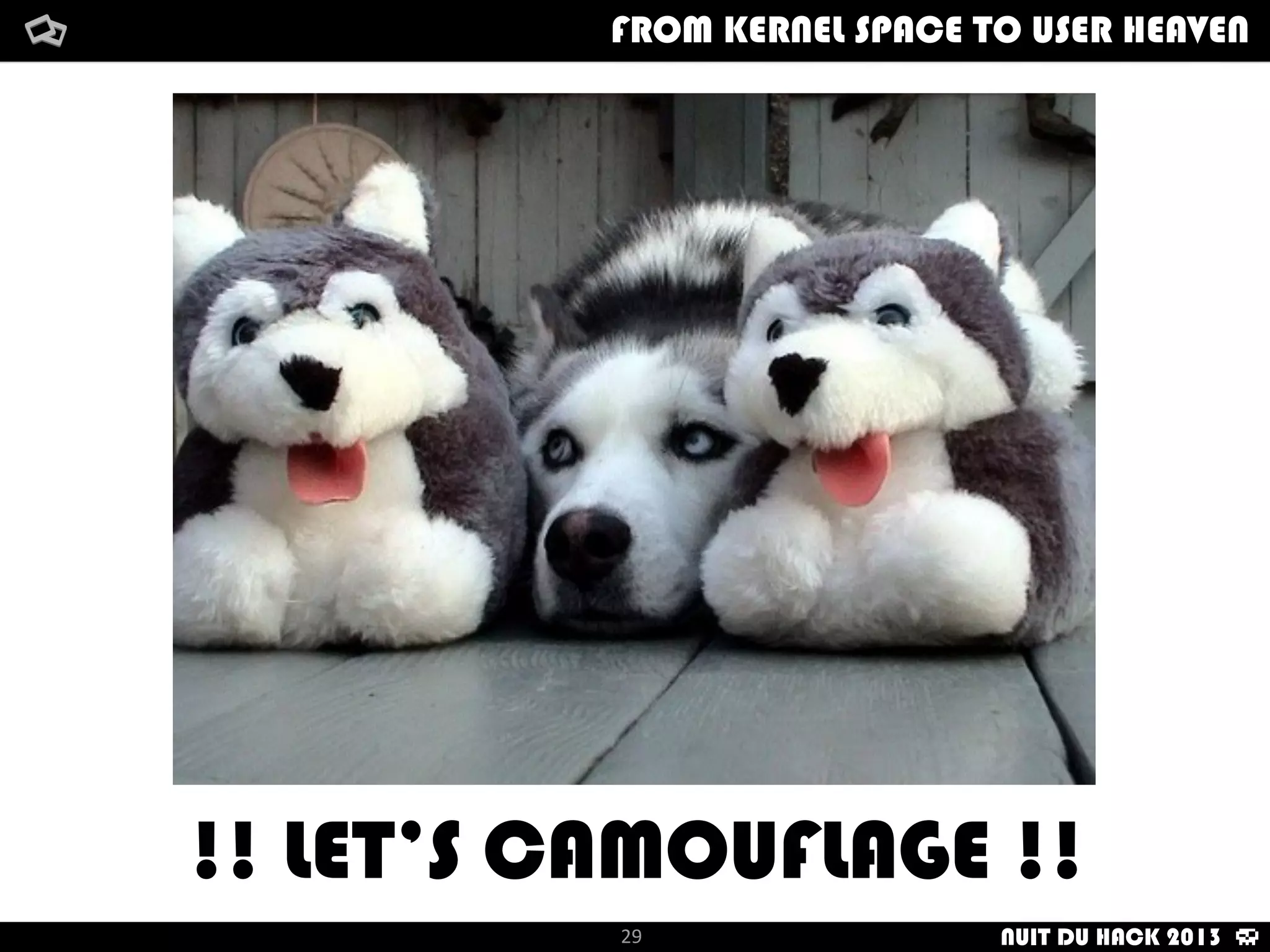 How	
  i	
  met	
  your	
  packetFrom	
  kernel	
  Space	
  to	
  user	
  Heaven
29
How	
  i	
  met	
  your	
  packetFrom	
  kernel	
  Space	
  to	
  user	
  HeavenFROM KERNEL SPACE TO USER HEAVEN
NUIT DU HACK 2013
!! LET’S CAMOUFLAGE !!
 
