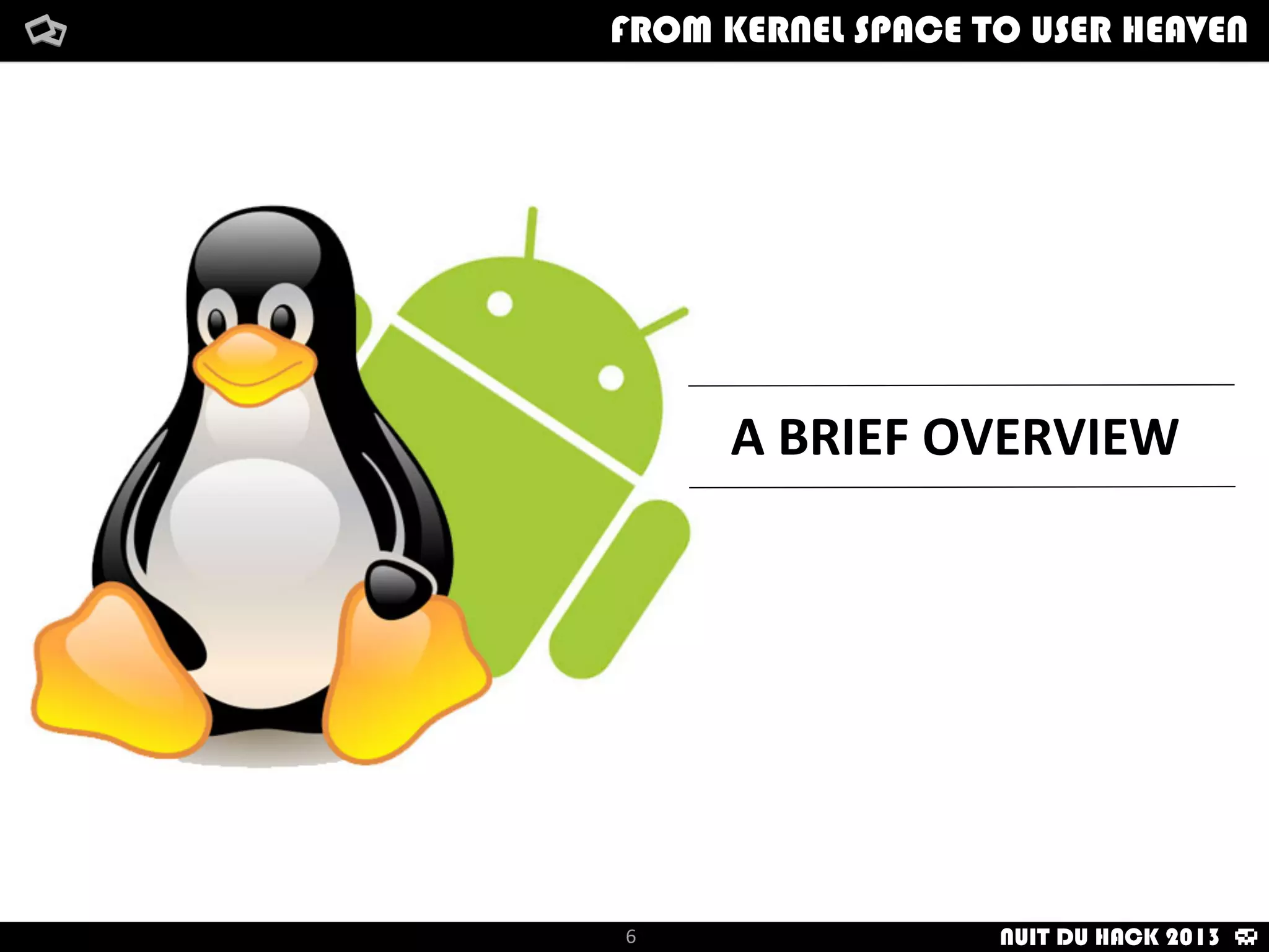 A	
  BRIEF	
  OVERVIEW
FROM KERNEL SPACE TO USER HEAVEN
6 NUIT DU HACK 2013
 