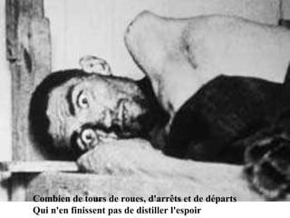 Combien de tours de roues, d'arrêts et de départs Qui n'en finissent pas de distiller l'espoir 