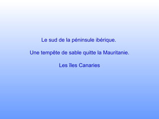 Le sud de la péninsule ibérique.  Une tempête de sable quitte la Mauritanie.   Les îles Canaries 