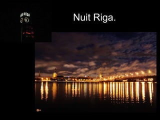 Nuit Riga.
 
