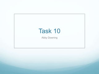 Task 10
Abby Downing
 