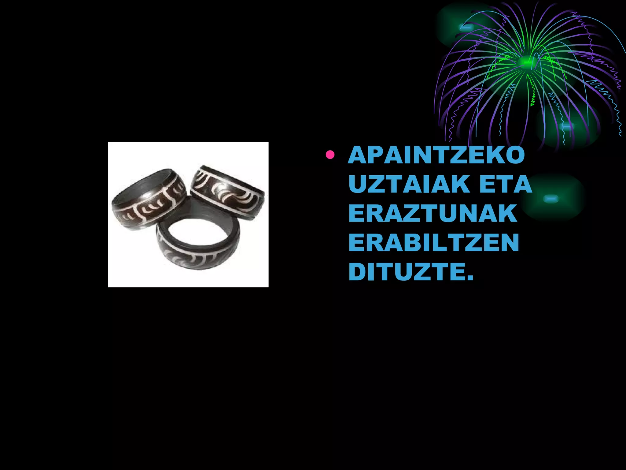 APAINTZEKO UZTAIAK ETA ERAZTUNAK ERABILTZEN DITUZTE. 