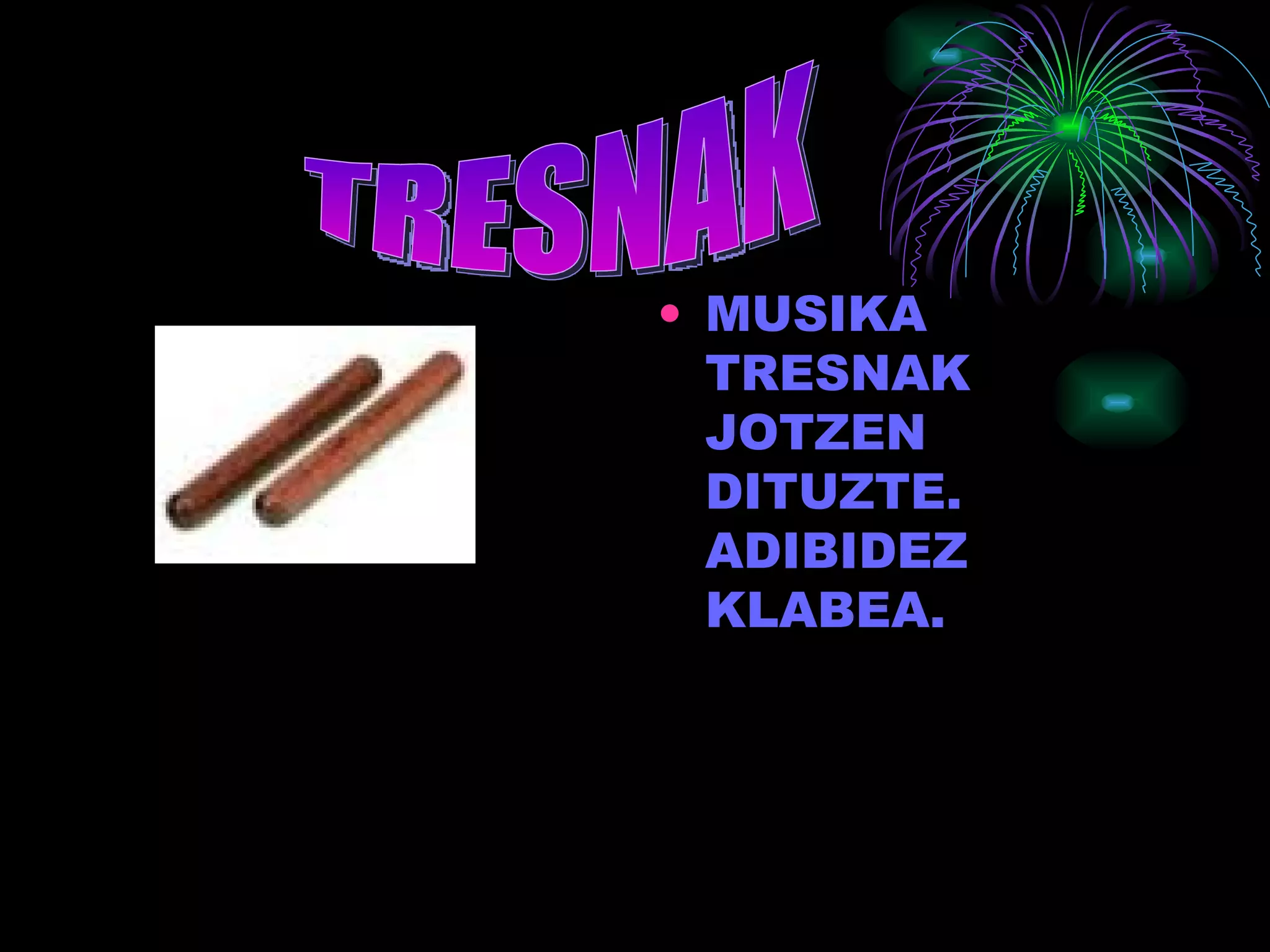 MUSIKA TRESNAK JOTZEN DITUZTE. ADIBIDEZ KLABEA. TRESNAK 