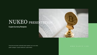 W W W . N U K E O . C O M
Proactively envisioned multimedia based expertise and cross media
growth strategies visualize intellectual capital without.
NUKEO PRESENTATION
Crypto CurrencyTemplate
 