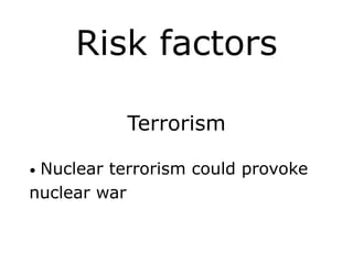 Risk factors
Terrorism
!
• Nuclear terrorism could provoke
nuclear war
 