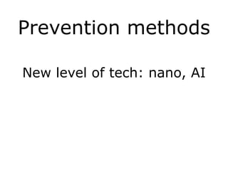 Prevention methods
New level of tech: nano, AI
!
!
 