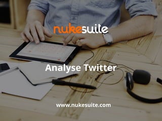 Analyse Twitter
www.nukesuite.com
 