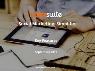 Key Features
September 2015
www.nukesuite.com
Social Marketing. Simpliﬁé.
 