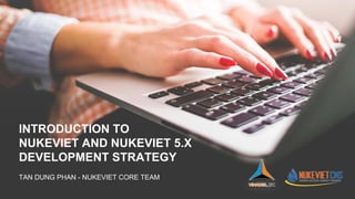 INTRODUCTION TO
NUKEVIET AND NUKEVIET 5.X
DEVELOPMENT STRATEGY
TAN DUNG PHAN - NUKEVIET CORE TEAM
 