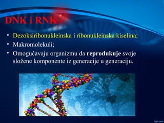 DNK i RNK
• Dezoksiribonukleinska i ribonukleinska kiselina;
• Makromolekuli;
• Omogućavaju organizmu da reprodukuje svoje...