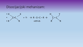 Disocijacijski mehanizam:
• H X H Y
• C=C + Y- → R - C= C – R → C = C
• R R +HY+X- R R
 