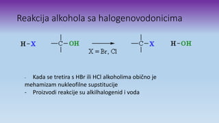 Reakcija alkohola sa halogenovodonicima
- Kada se tretira s HBr ili HCl alkoholima obično je
mehamizam nukleofilne supstitucije
- Proizvodi reakcije su alkilhalogenid i voda
 
