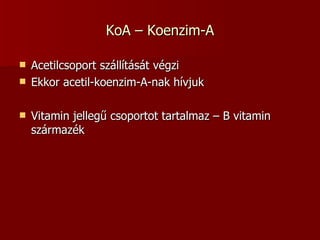 KoA – Koenzim-A Acetilcsoport szállítását végzi Ekkor acetil-koenzim-A-nak hívjuk Vitamin jellegű csoportot tartalmaz – B vitamin származék 