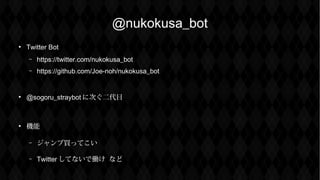 @nukokusa_bot

Twitter Bot
C https://twitter.com/nukokusa_bot
C https://github.com/Joe-noh/nukokusa_bot

@sogoru_straybot ˴ΤĿ

C
C IäƤ
C Twitter ƤʤǃP ʤ
 