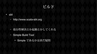 ӥ

sbt
C http://www.scala-sbt.org
C ԽQȤӤȤƤ
C Simple Build Tool

Simple Ǥ뤫Ɇ
 