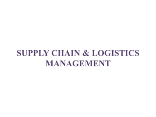 SUPPLY CHAIN & LOGISTICS
MANAGEMENT
 