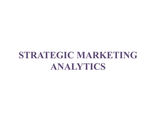 STRATEGIC MARKETING
ANALYTICS
 