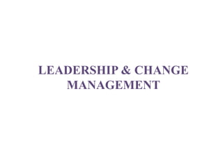 LEADERSHIP & CHANGE
MANAGEMENT
 