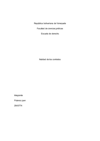 República bolivariana de Venezuela
Facultad de ciencias jurídicas
Escuela de derecho
Nulidad de los contratos
Integrante
Polanco juan
2643774
 