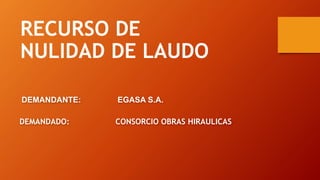 RECURSO DE
NULIDAD DE LAUDO
DEMANDANTE: EGASA S.A.
DEMANDADO: CONSORCIO OBRAS HIRAULICAS
 