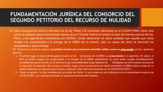 FUNDAMENTACIÓN JURÍDICA DEL CONSORCIO DEL
SEGUNDO PETITORIO DEL RECURSO DE NULIDAD
22. Esta incongruencia entre lo afirmad...