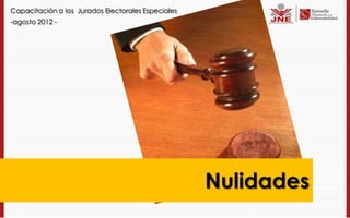 Capacitación a los Jurados Electorales Especiales
-agosto 2012 -




                                                    Nulidades
 