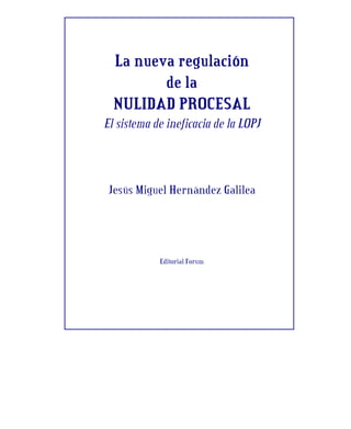 La nueva regulación
de la
NULIDAD PROCESAL
El sistema de ineficacia de la LOPJ
Jesús Miguel Hernández Galilea
Editorial Forum
 