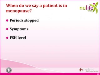 22
When do we say a patient is in
menopause?
Periods stopped
Symptoms
FSH level
 