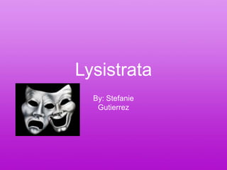 Lysistrata By: Stefanie       Gutierrez 